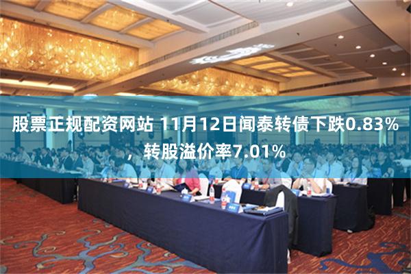 股票正规配资网站 11月12日闻泰转债下跌0.83%，转股溢价率7.01%